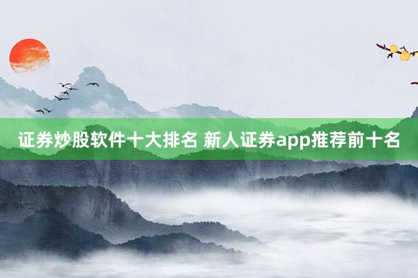 证券炒股软件十大排名 新人证券app推荐前十名