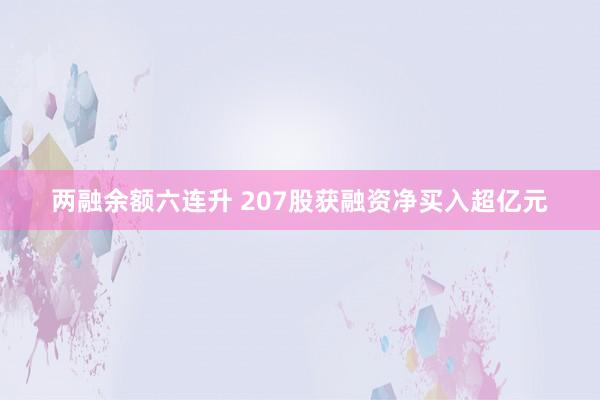 两融余额六连升 207股获融资净买入超亿元