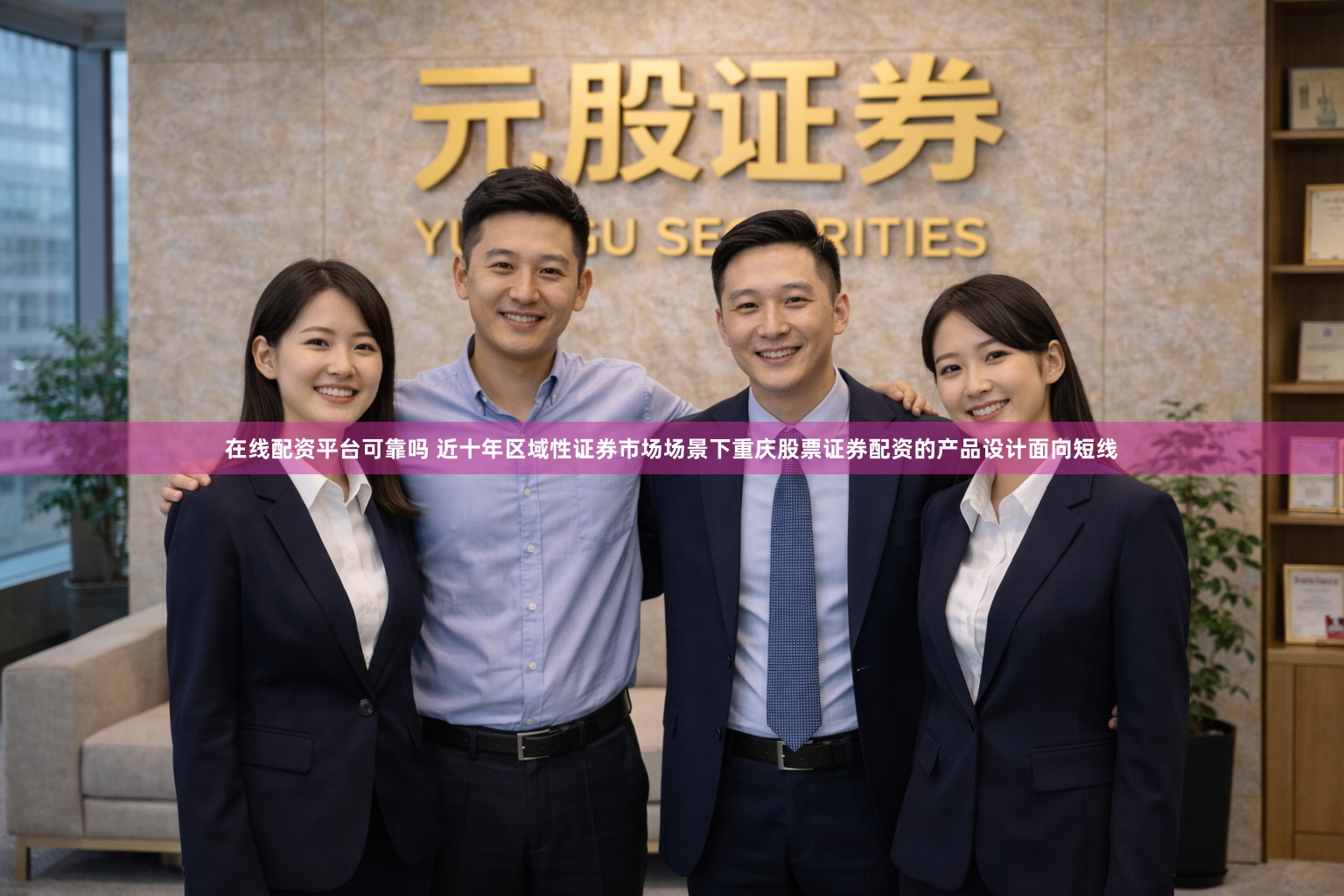 在线配资平台可靠吗 近十年区域性证券市场场景下重庆股票证券配资的产品设计面向短线