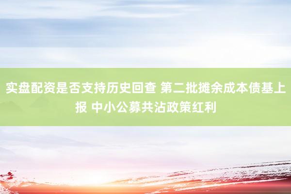 实盘配资是否支持历史回查 第二批摊余成本债基上报 中小公募共沾政策红利