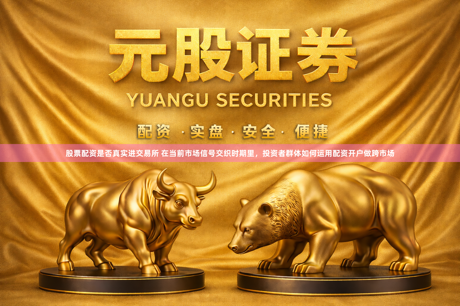 股票配资是否真实进交易所 在当前市场信号交织时期里，投资者群体如何运用配资开户做跨市场